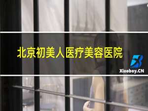 北京初美人医疗美容医院