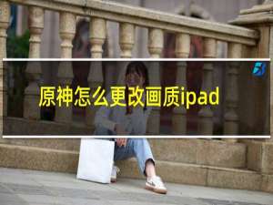 原神怎么更改画质ipad