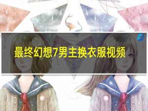 最终幻想7男主换衣服视频