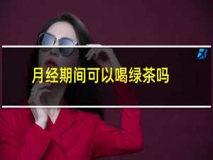 月经期间可以喝绿茶吗