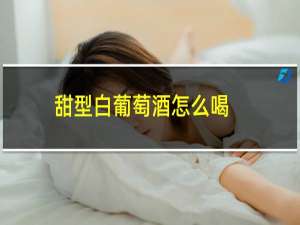 甜型白葡萄酒怎么喝