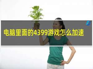 电脑里面的4399游戏怎么加速