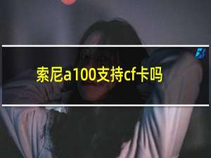 索尼a100支持cf卡吗