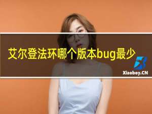 艾尔登法环哪个版本bug最少