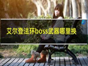 艾尔登法环boss武器哪里换