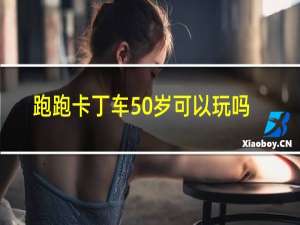 跑跑卡丁车50岁可以玩吗