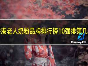 香港老人奶粉品牌排行榜10强排第几