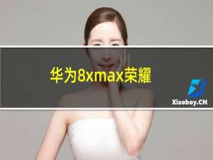 华为8xmax荣耀