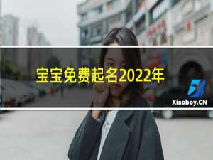 宝宝免费起名2022年属虎