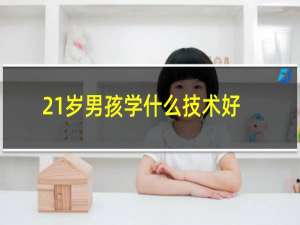 21岁男孩学什么技术好