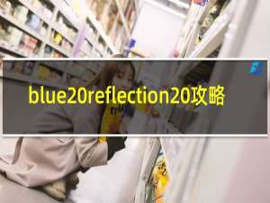 blue reflection 攻略