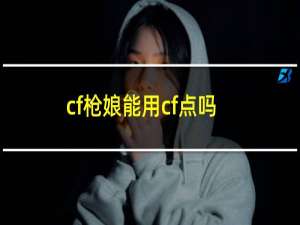 cf枪娘能用cf点吗