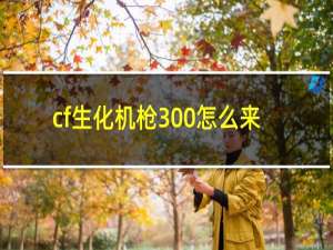 cf生化机枪300怎么来