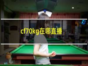 cf70kg在哪直播