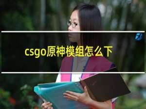 csgo原神模组怎么下