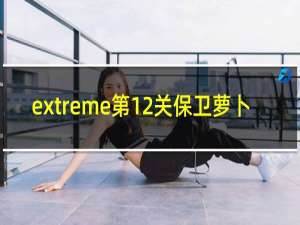 extreme第12关保卫萝卜