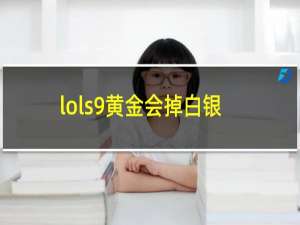 lols9黄金会掉白银吗