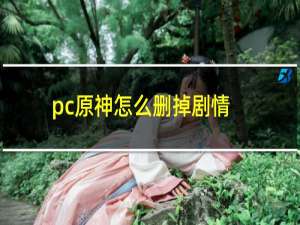 pc原神怎么删掉剧情