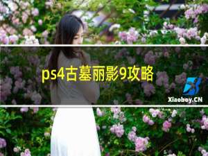 ps4古墓丽影9攻略