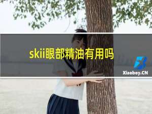 skii眼部精油有用吗