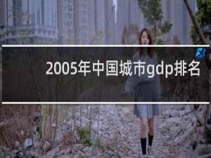 2005年中国城市gdp排名（2005年全国各城市GDP）