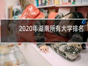 2020年湖南所有大学排名（湖南大学面积排行榜2020）