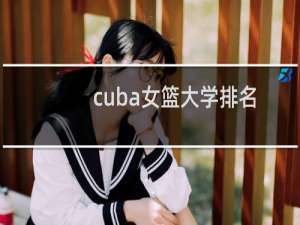 cuba女篮大学排名（cuba女篮有哪些大学）