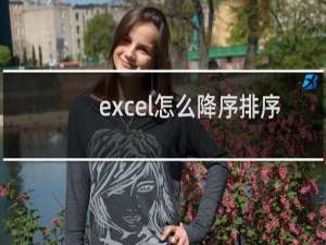 excel怎么降序排序（excel降序排列）