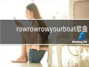 rowrowrowyourboat歌曲（rowyourboat全部歌词）
