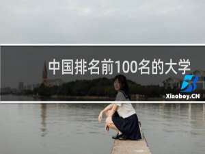 中国排名前100名的大学（全国前100名大学排行榜）