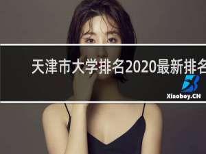 天津市大学排名2020最新排名（天津大学排行榜2020）