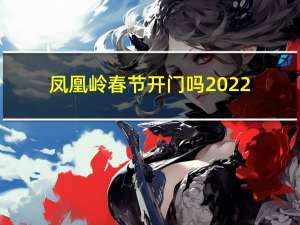 凤凰岭春节开门吗2022