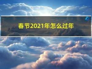 春节2021年怎么过年
