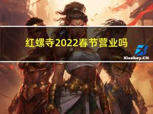 红螺寺2022春节营业吗