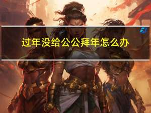 过年没给公公拜年怎么办