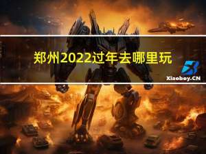 郑州2022过年去哪里玩