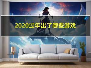 2020过年出了哪些游戏