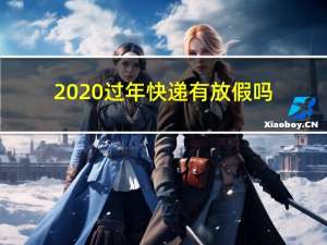 2020过年快递有放假吗