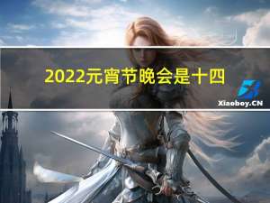 2022元宵节晚会是十四