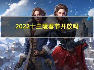 2022十三陵春节开放吗