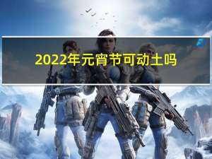 2022年元宵节可动土吗