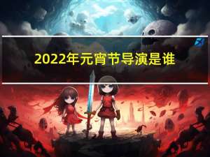2022年元宵节导演是谁