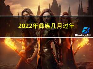 2022年彝族几月过年