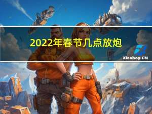 2022年春节几点放炮