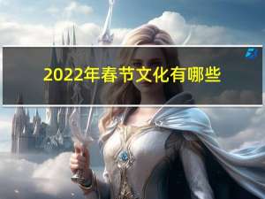 2022年春节文化有哪些