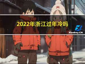 2022年浙江过年冷吗