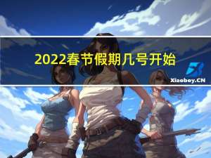 2022春节假期几号开始