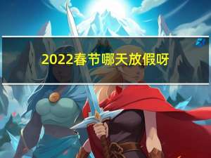 2022春节哪天放假呀