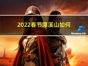 2022春节潭溪山如何