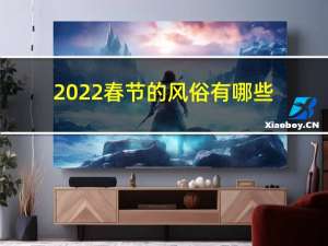 2022春节的风俗有哪些